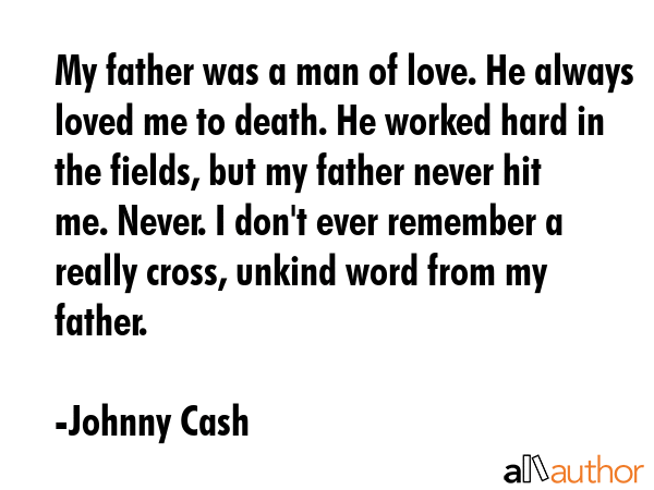 My father was a man of love. He always loved me to death. He worked hard in the fields, but my... - Johnny Cash Quote GIF