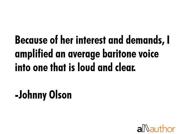 Because of her interest and demands, I amplified an average baritone voice into one that is loud... - Johnny Olson Quote GIF