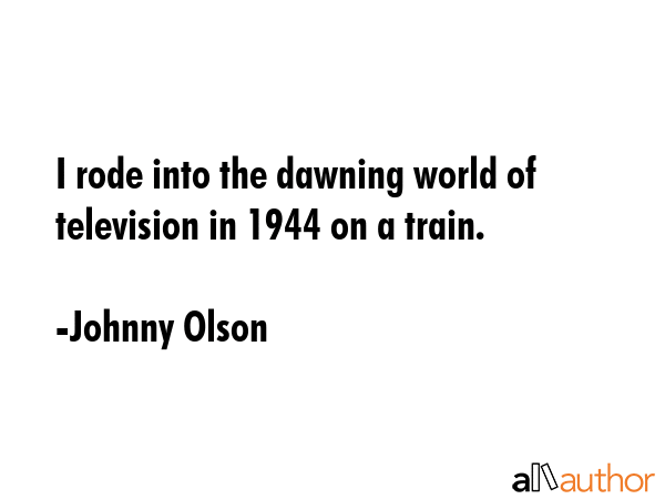I rode into the dawning world of television in 1944 on a train. - Johnny Olson Quote GIF
