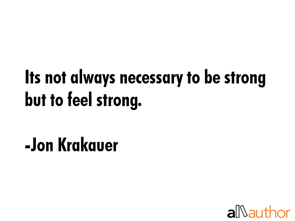 Its not always necessary to be strong but to feel strong. - Jon Krakauer Quote GIF