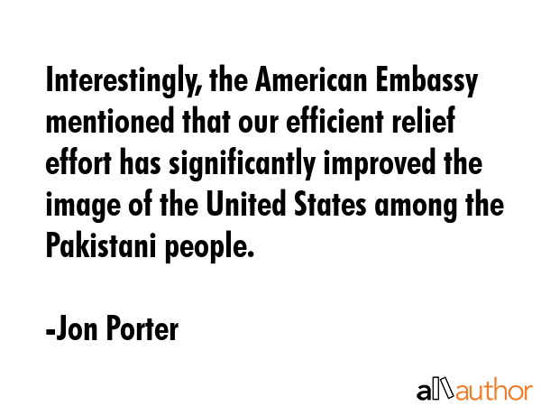 Interestingly, the American Embassy mentioned that our efficient relief effort has significantly... - Jon Porter Quote GIF