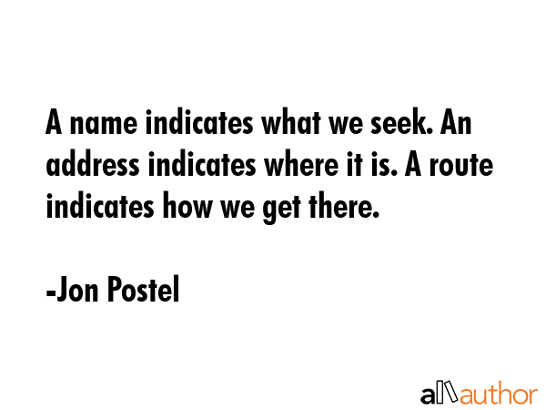 A name indicates what we seek. An address indicates where it is. A route indicates how we get there. - Jon Postel Quote GIF