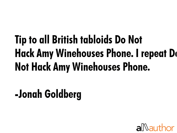 Tip to all British tabloids Do Not Hack Amy Winehouses Phone. I repeat Do Not Hack Amy Winehouses... - Jonah Goldberg Quote GIF