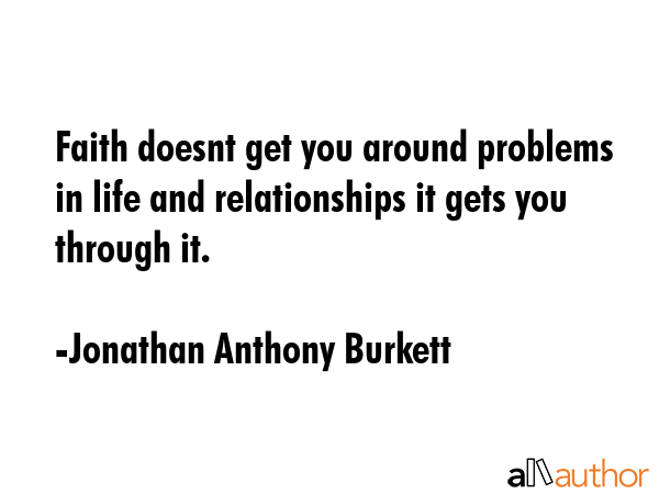 Faith doesnt get you around problems in life and relationships it gets you through it. - Jonathan Anthony Burkett Quote GIF