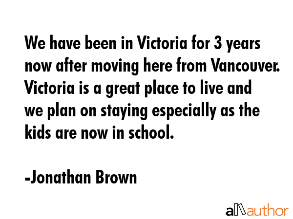 We have been in Victoria for 3 years now after moving here from Vancouver. Victoria is a great... - Jonathan Brown Quote GIF
