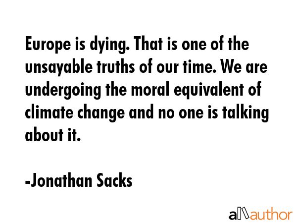 Europe is dying. That is one of the unsayable truths of our time. We are undergoing the moral... - Jonathan Sacks Quote GIF