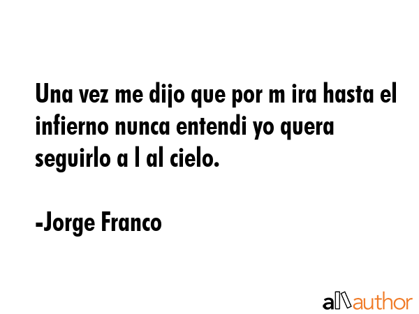 Una vez me dijo que por m ira hasta el infierno nunca entendi yo quera seguirlo a l al cielo. - Jorge Franco Quote GIF