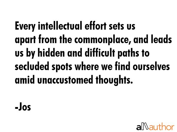 Every intellectual effort sets us apart from the commonplace, and leads us by hidden and difficult... - Jos Quote GIF