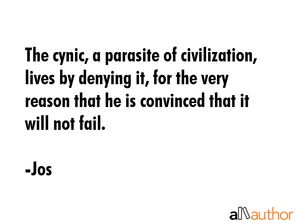 The cynic, a parasite of civilization, lives by denying it, for the very reason that he is... - Jos Quote GIF