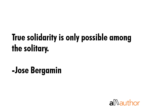 True solidarity is only possible among the solitary. - Jose Bergamin Quote GIF