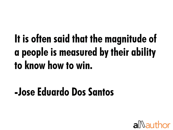 It is often said that the magnitude of a people is measured by their ability to know how to win. - Jose Eduardo Dos Santos Quote GIF