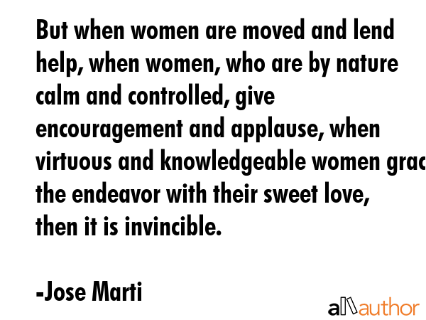 But when women are moved and lend help, when women, who are by nature calm and controlled, give... - Jose Marti Quote GIF