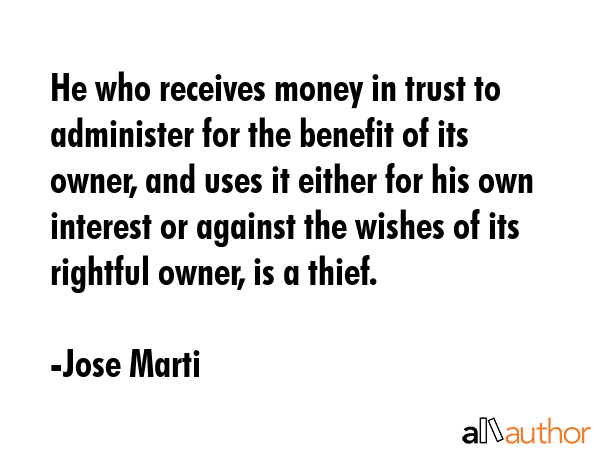 He who receives money in trust to administer for the benefit of its owner, and uses it either for... - Jose Marti Quote GIF
