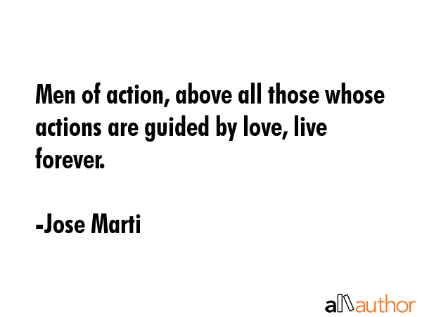 Men of action, above all those whose actions are guided by love, live forever. - Jose Marti Quote GIF