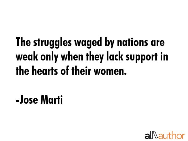 The struggles waged by nations are weak only when they lack support in the hearts of their women. - Jose Marti Quote GIF