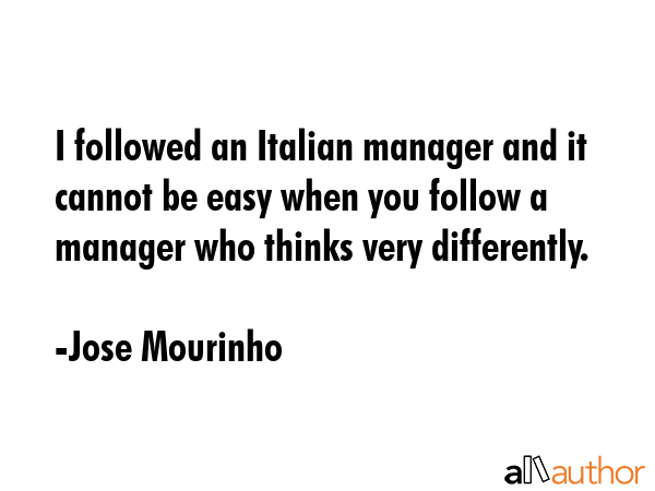 I followed an Italian manager and it cannot be easy when you follow a manager who thinks very... - Jose Mourinho Quote GIF