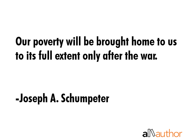 Our poverty will be brought home to us to its full extent only after the war. - Joseph A. Schumpeter Quote GIF