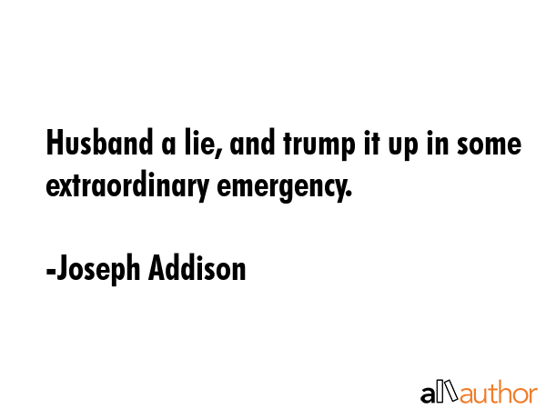 Husband a lie, and trump it up in some extraordinary emergency. - Joseph Addison Quote GIF