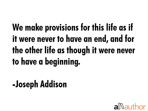 We make provisions for this life as if it were never to have an end, and for the other life as... - Joseph Addison Quote GIF