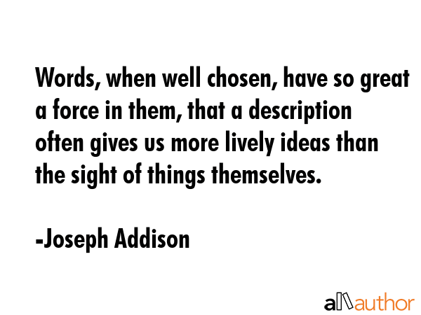 Words, when well chosen, have so great a force in them, that a description often gives us more... - Joseph Addison Quote GIF