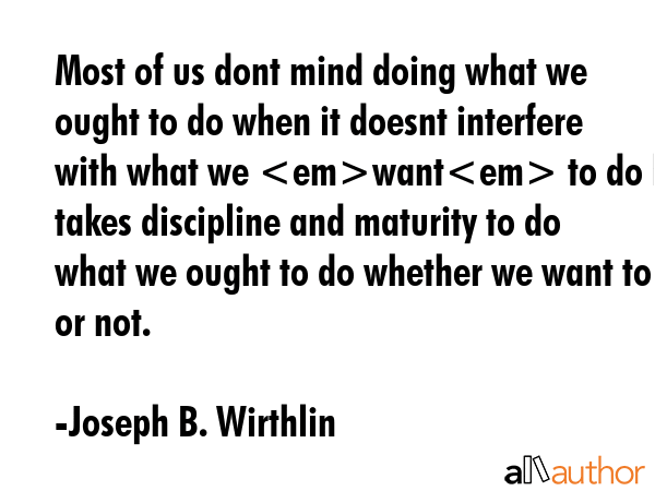Most of us dont mind doing what we ought to do when it doesnt interfere with what we want to do but... - Joseph B. Wirthlin Quote GIF