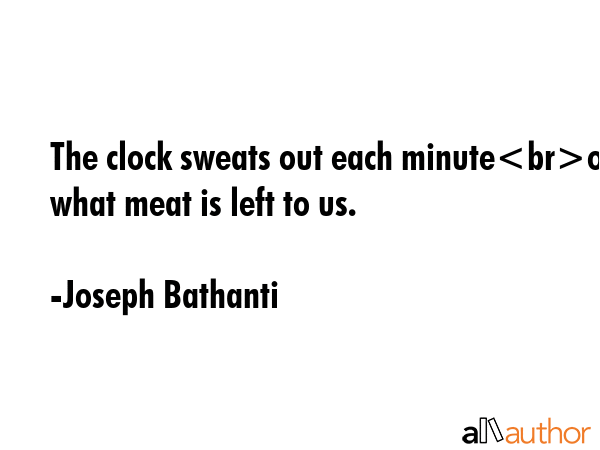 The clock sweats out each minuteof what meat is left to us. - Joseph Bathanti Quote GIF