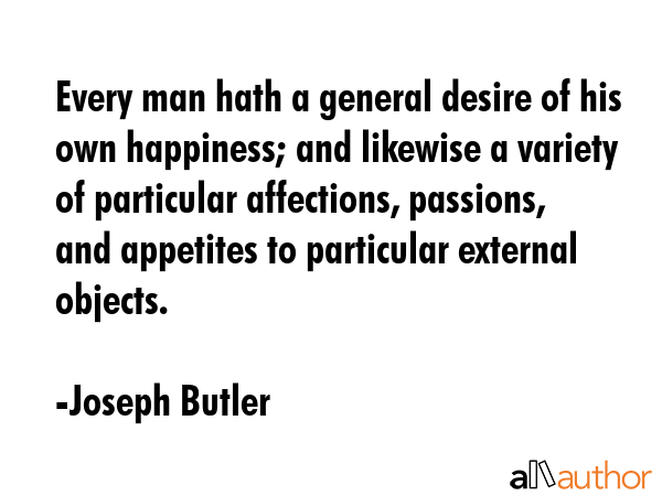 Every man hath a general desire of his own happiness; and likewise a variety of particular... - Joseph Butler Quote GIF