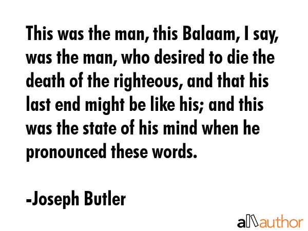 This was the man, this Balaam, I say, was the man, who desired to die the death of the righteous,... - Joseph Butler Quote GIF