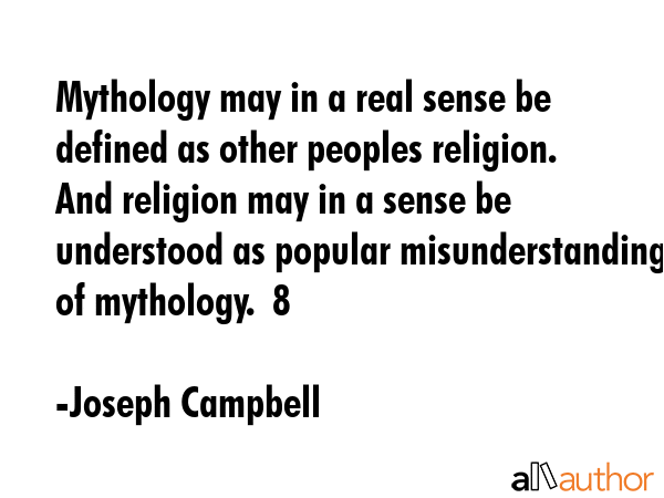 Mythology may in a real sense be defined as other peoples religion.  And religion may in a sense be... - Joseph Campbell Quote GIF
