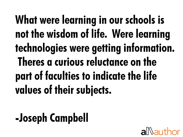 What were learning in our schools is not the wisdom of life.  Were learning technologies were... - Joseph Campbell Quote GIF