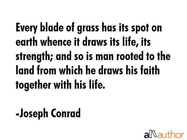 Every blade of grass has its spot on earth whence it draws its life, its strength; and so is man... - Joseph Conrad Quote GIF