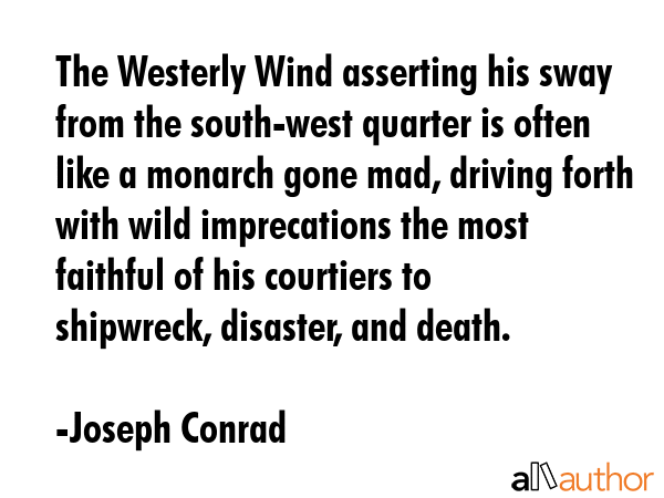 The Westerly Wind asserting his sway from the south-west quarter is often like a monarch gone mad,... - Joseph Conrad Quote GIF