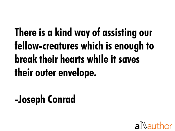 There is a kind way of assisting our fellow-creatures which is enough to break their hearts while... - Joseph Conrad Quote GIF