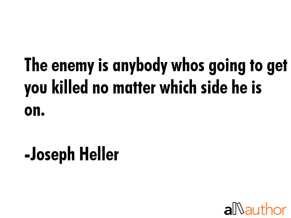 The enemy is anybody whos going to get you killed no matter which side he is on. - Joseph Heller Quote GIF
