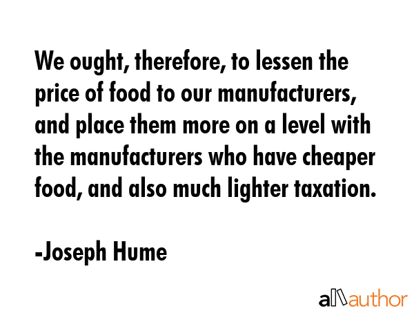 We ought, therefore, to lessen the price of food to our manufacturers, and place them more on a... - Joseph Hume Quote GIF