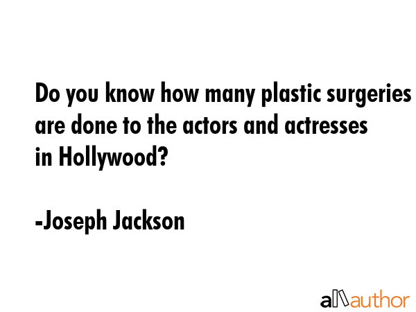 Do you know how many plastic surgeries are done to the actors and actresses in Hollywood? - Joseph Jackson Quote GIF