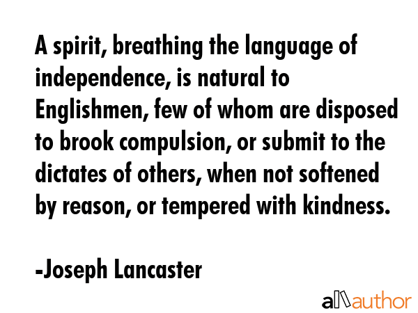 A spirit, breathing the language of independence, is natural to Englishmen, few of whom are... - Joseph Lancaster Quote GIF