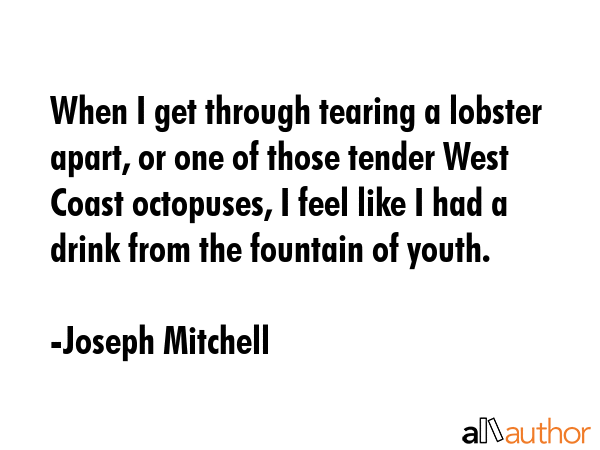 When I get through tearing a lobster apart, or one of those tender West Coast octopuses, I feel... - Joseph Mitchell Quote GIF
