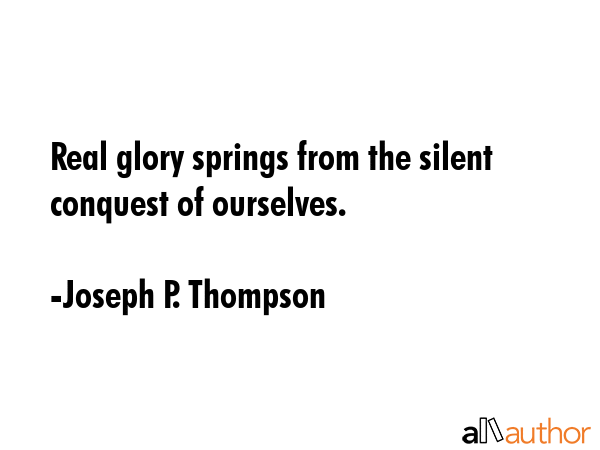 Real glory springs from the silent conquest of ourselves. - Joseph P. Thompson Quote GIF