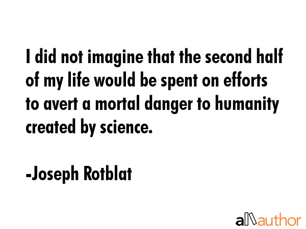 I did not imagine that the second half of my life would be spent on efforts to avert a mortal... - Joseph Rotblat Quote GIF