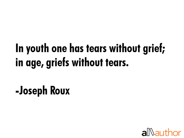 In youth one has tears without grief; in age, griefs without tears. - Joseph Roux Quote GIF