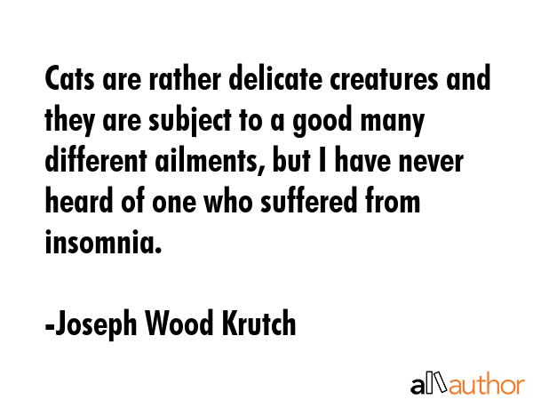 Cats are rather delicate creatures and they are subject to a good many different ailments, but I... - Joseph Wood Krutch Quote GIF