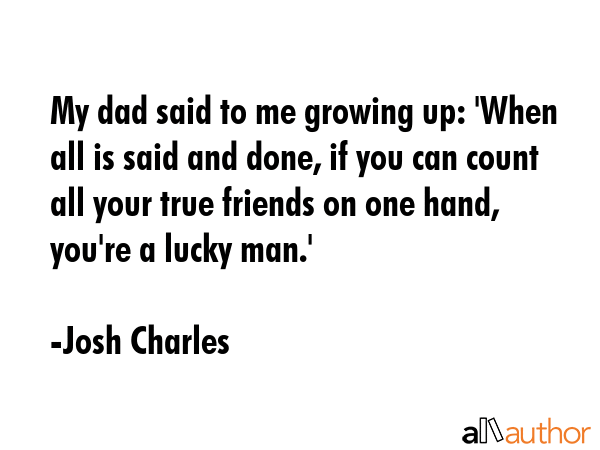 My dad said to me growing up: \