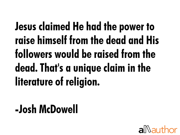 Jesus claimed He had the power to raise himself from the dead and His followers would be raised... - Josh McDowell Quote GIF