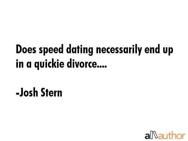 Does speed dating necessarily end up in a quickie divorce.... - Josh Stern Quote GIF