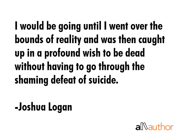 I would be going until I went over the bounds of reality and was then caught up in a profound wish... - Joshua Logan Quote GIF