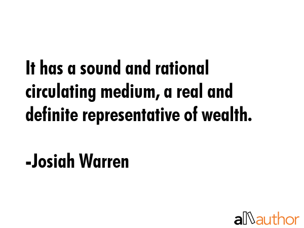 It has a sound and rational circulating medium, a real and definite representative of wealth. - Josiah Warren Quote GIF