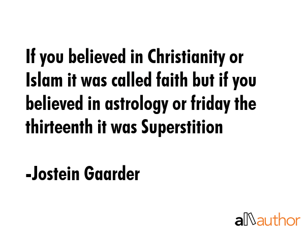 If you believed in Christianity or Islam it was called faith but if you believed in astrology or... - Jostein Gaarder Quote GIF