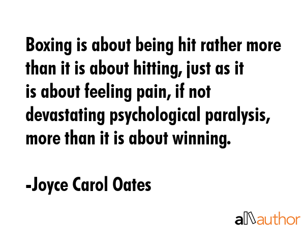 Boxing is about being hit rather more than it is about hitting, just as it is about feeling pain,... - Joyce Carol Oates Quote GIF