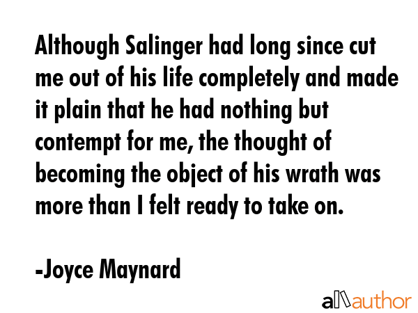 Although Salinger had long since cut me out of his life completely and made it plain that he had... - Joyce Maynard Quote GIF